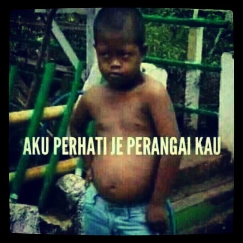 aku perhati je perangai kau